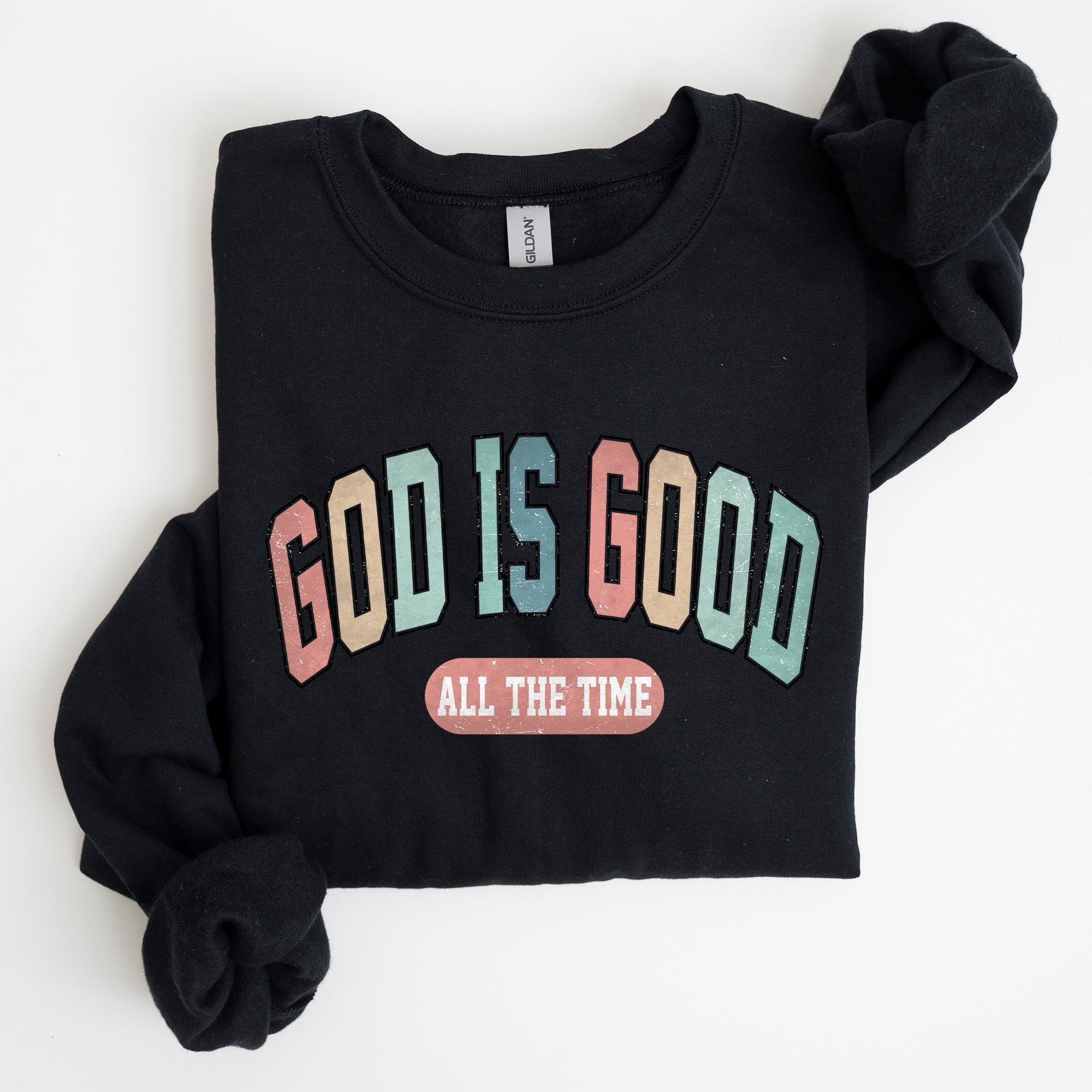 God Is Good All The Time Christian Gospel Praise Faith Prayer Hope Strength Sweatshirt