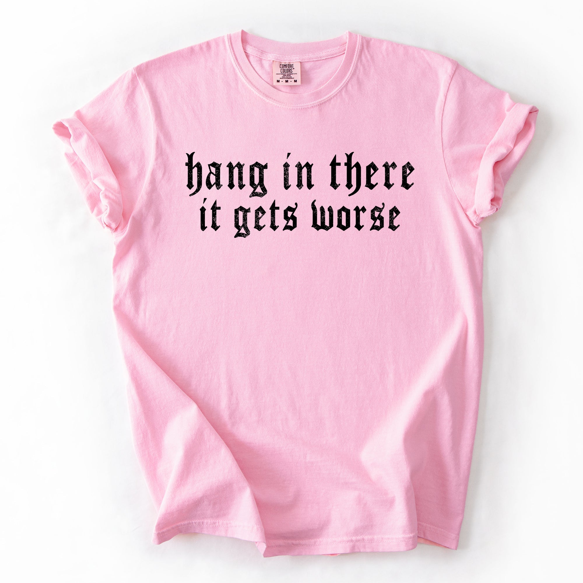 Hang In There, It Gets Worse Sarcastic Sassy Humorous Saying Bold Comfort Colors Tee