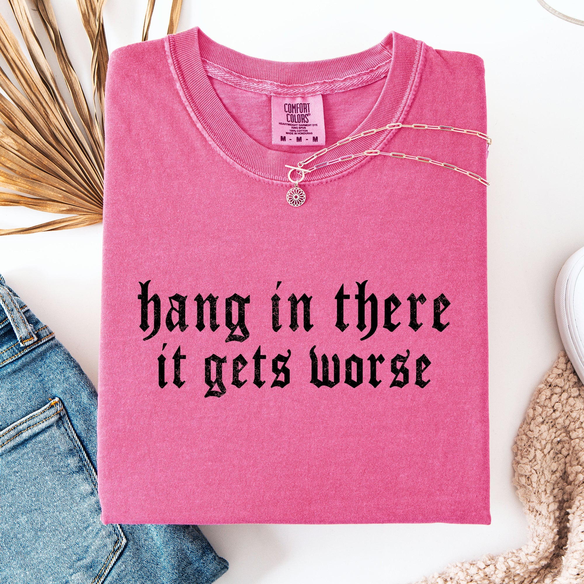 Hang In There, It Gets Worse Sarcastic Sassy Humorous Saying Bold Comfort Colors Tee