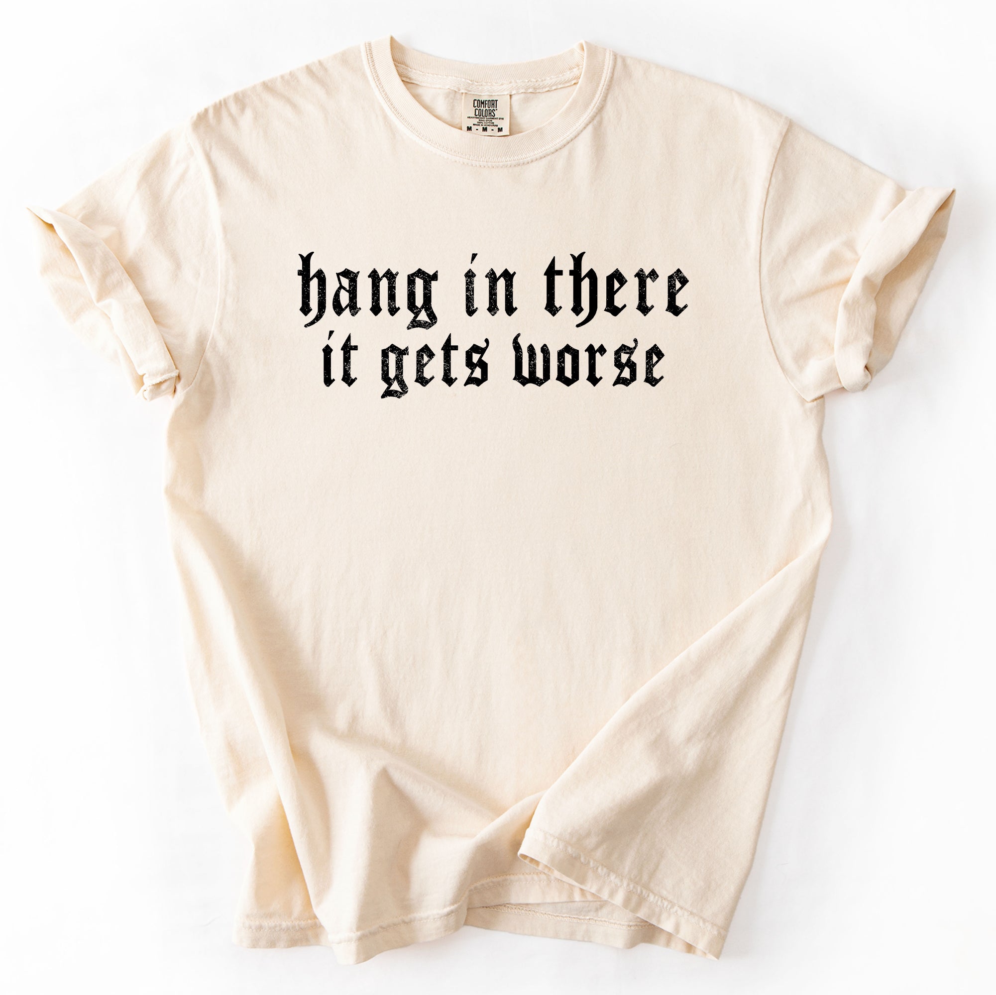 Hang In There, It Gets Worse Sarcastic Sassy Humorous Saying Bold Comfort Colors Tee