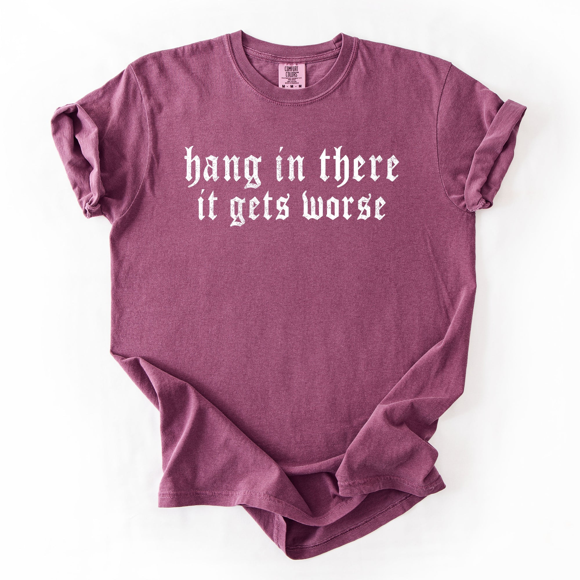 Hang In There, It Gets Worse Sarcastic Sassy Humorous Saying Bold Comfort Colors Tee