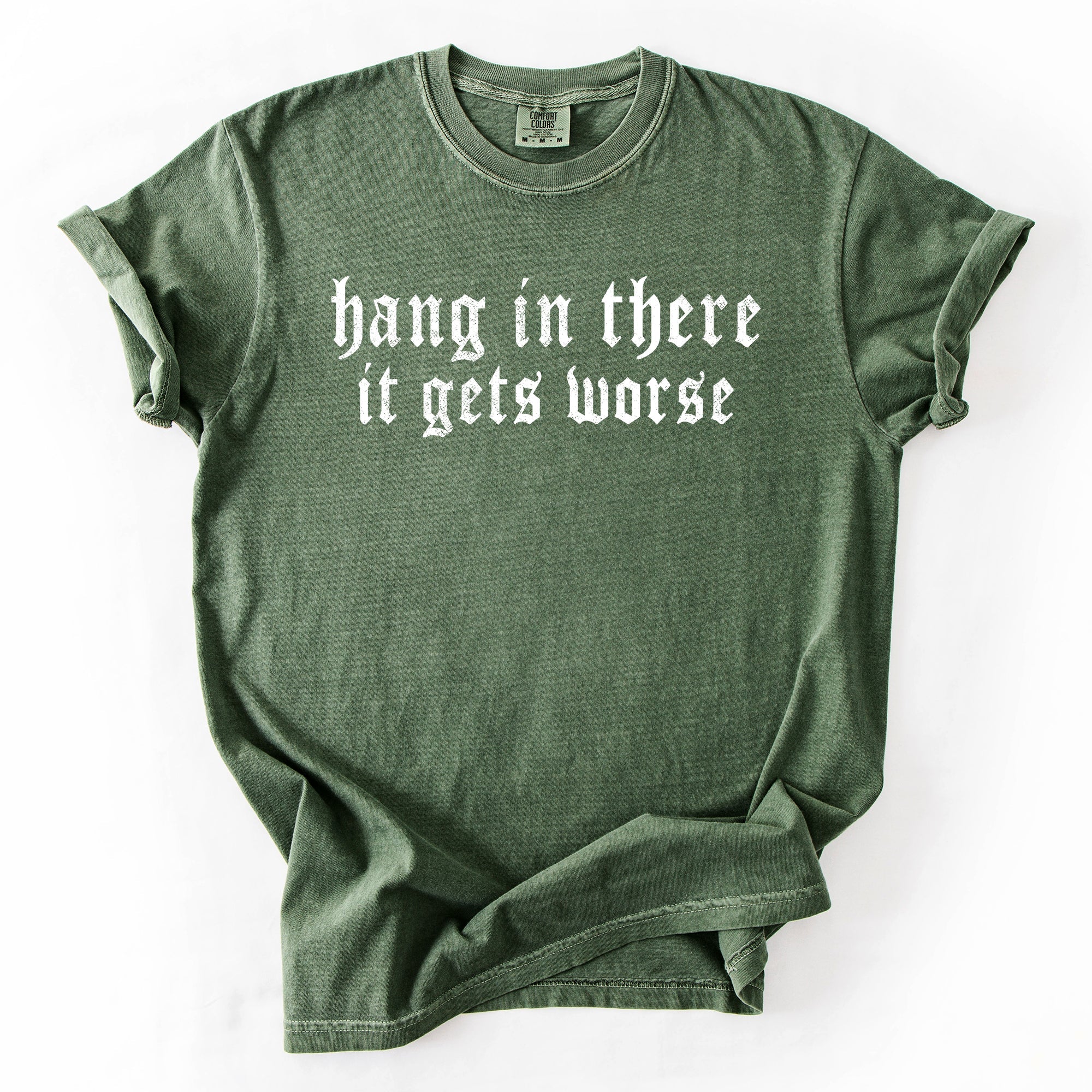Hang In There, It Gets Worse Sarcastic Sassy Humorous Saying Bold Comfort Colors Tee