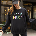 I Am A Delight Sweatshirt Positive Humor Sarcastic Mental Health Message Lighthearted Feel Good Everyday Wear