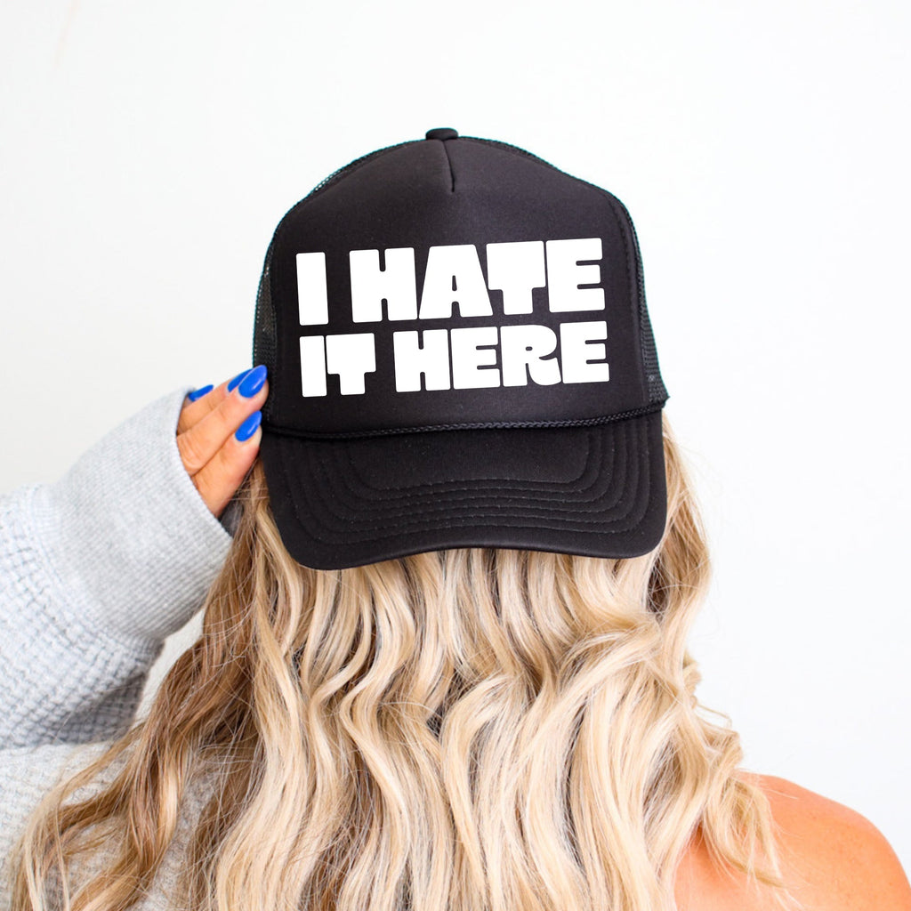 I Hate It Here Sassy Snarky Quote For The Real World Rebel At Heart Trucker Hat