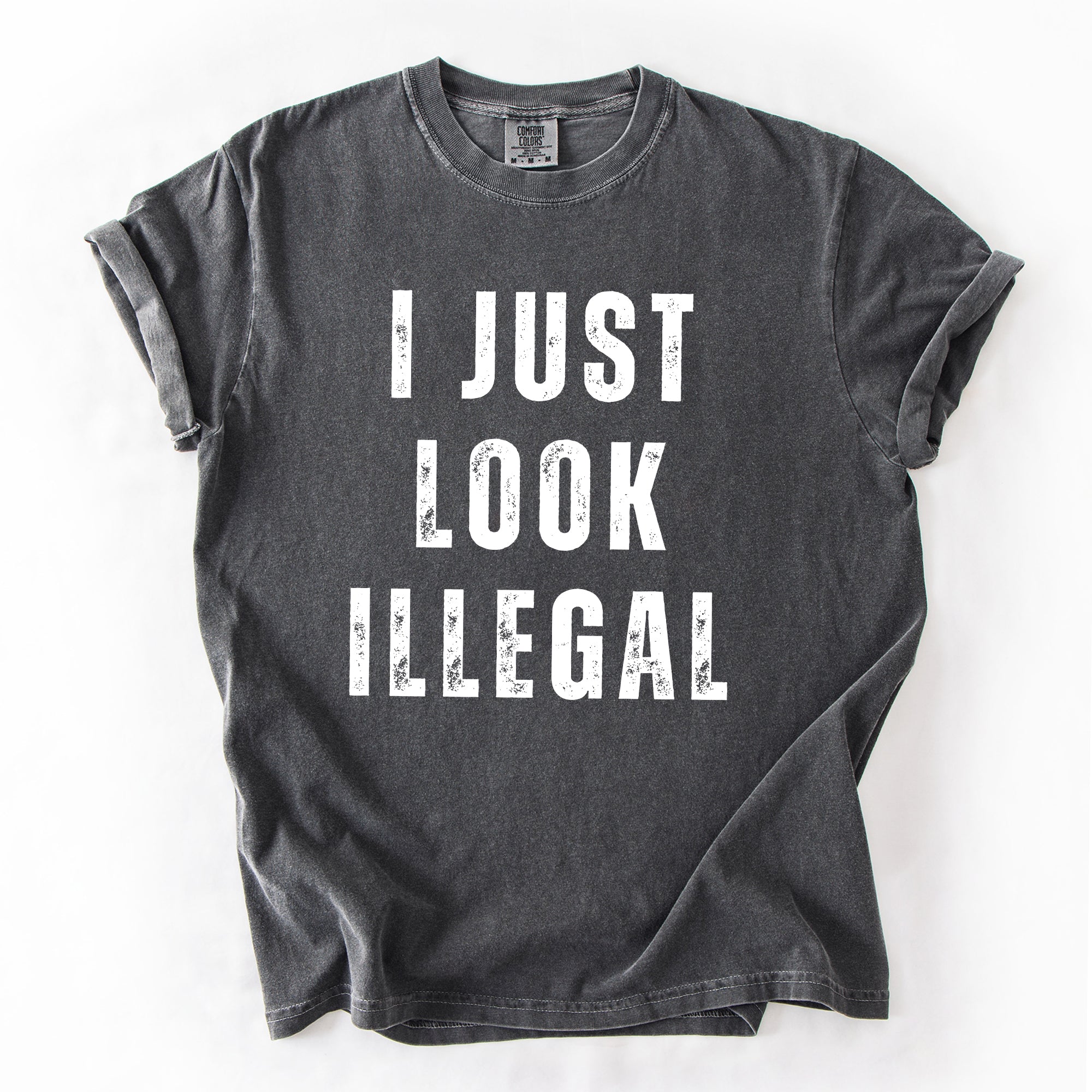 I Just Look Illegal Vintage Sassy Politics Immigrant Statement Resist Comfort Colors Tee