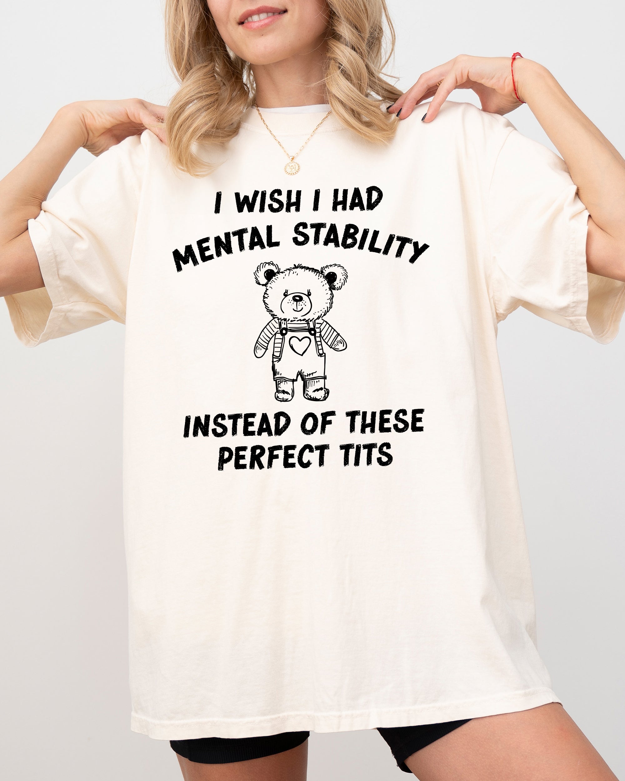 I Wish I Had Mental Stability Instead Of These Perfect Tits Bear Comfort Colors Tee