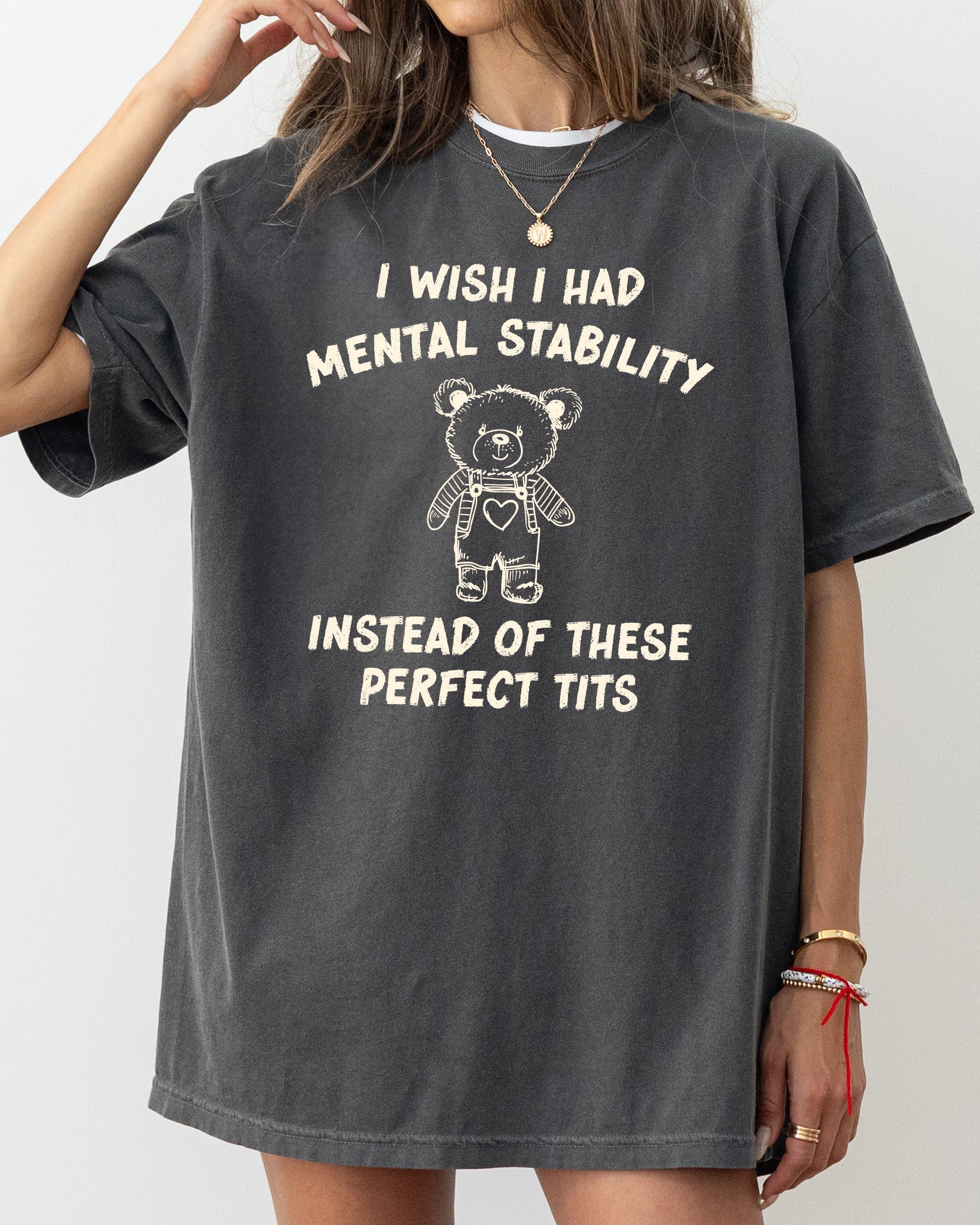 I Wish I Had Mental Stability Instead Of These Perfect Tits Bear Comfort Colors Tee