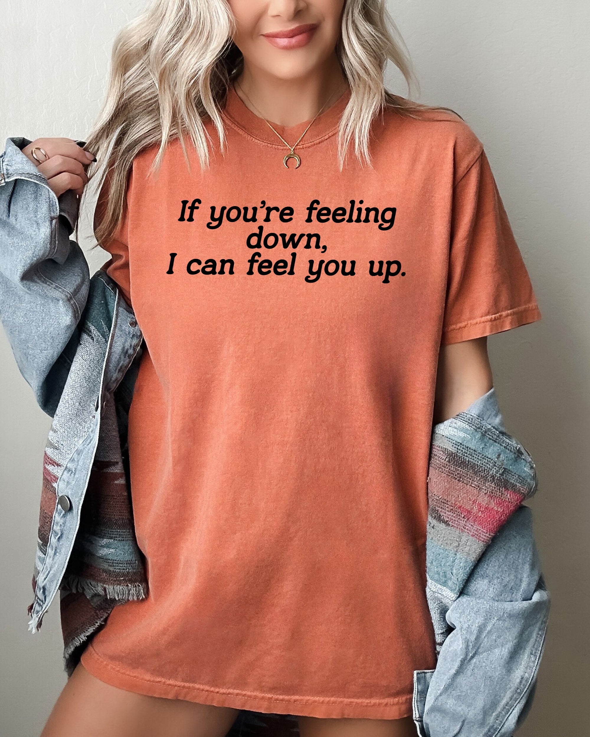If You're Feeling Down, I Can Feel You Up - Provocative, Bold Graphic Statement Comfort Colors Tee