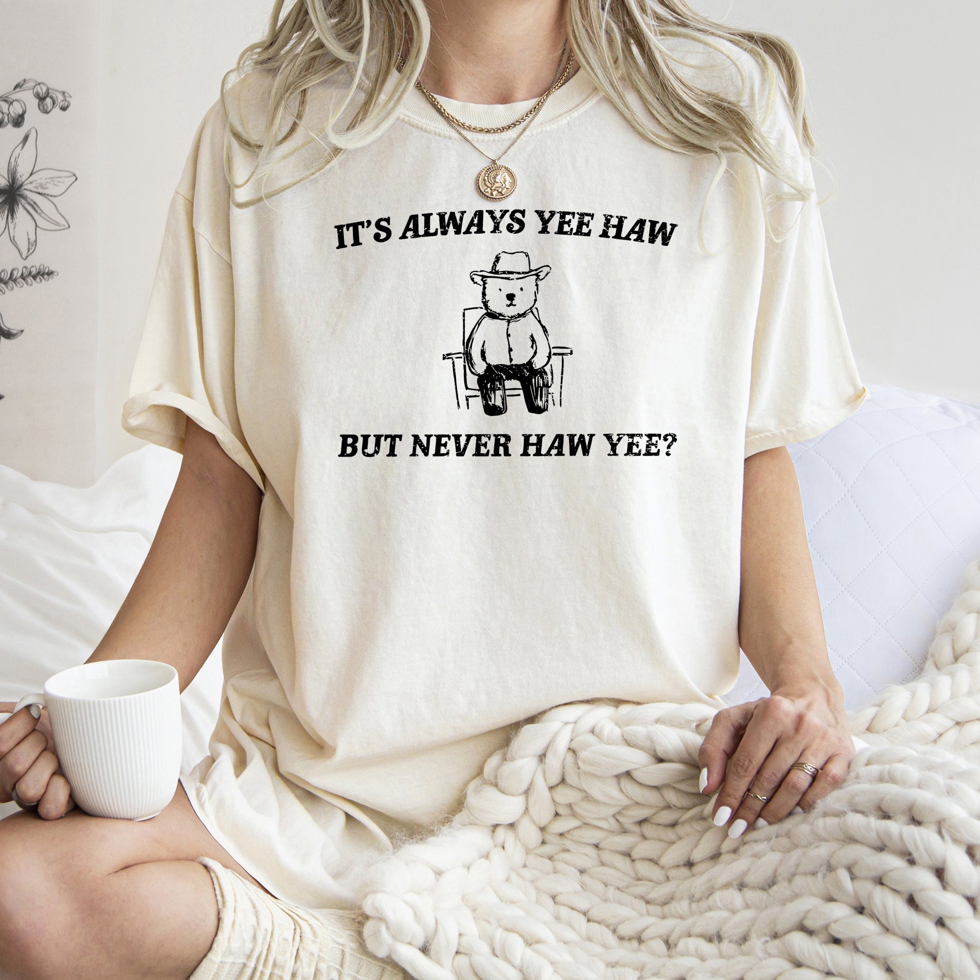 It's Always Yee Haw Bear Meme Edition For Meme Lovers Everywhere Comfort Colors Tee