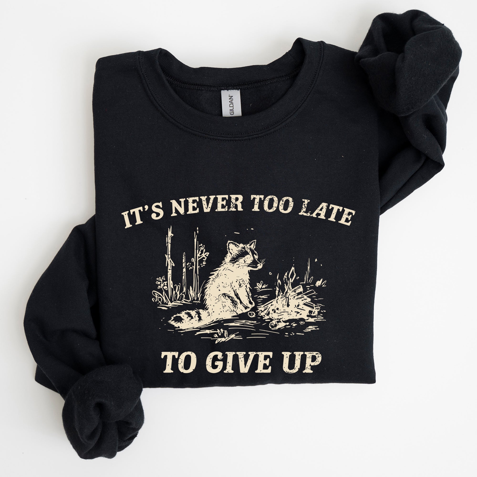 It's Never Too Late To Give Up Raccoon Meme Design For Laughs And Everyday Quirk Sweatshirt