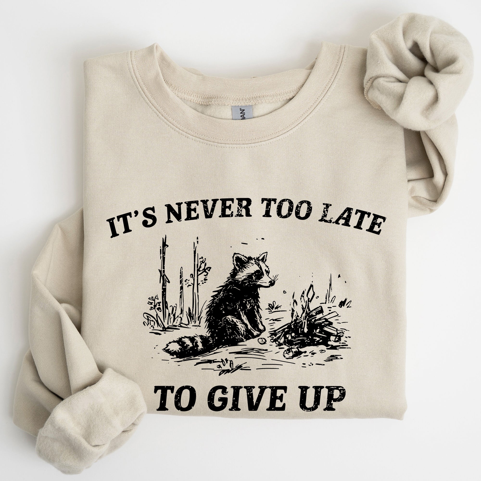 It's Never Too Late To Give Up Raccoon Meme Design For Laughs And Everyday Quirk Sweatshirt
