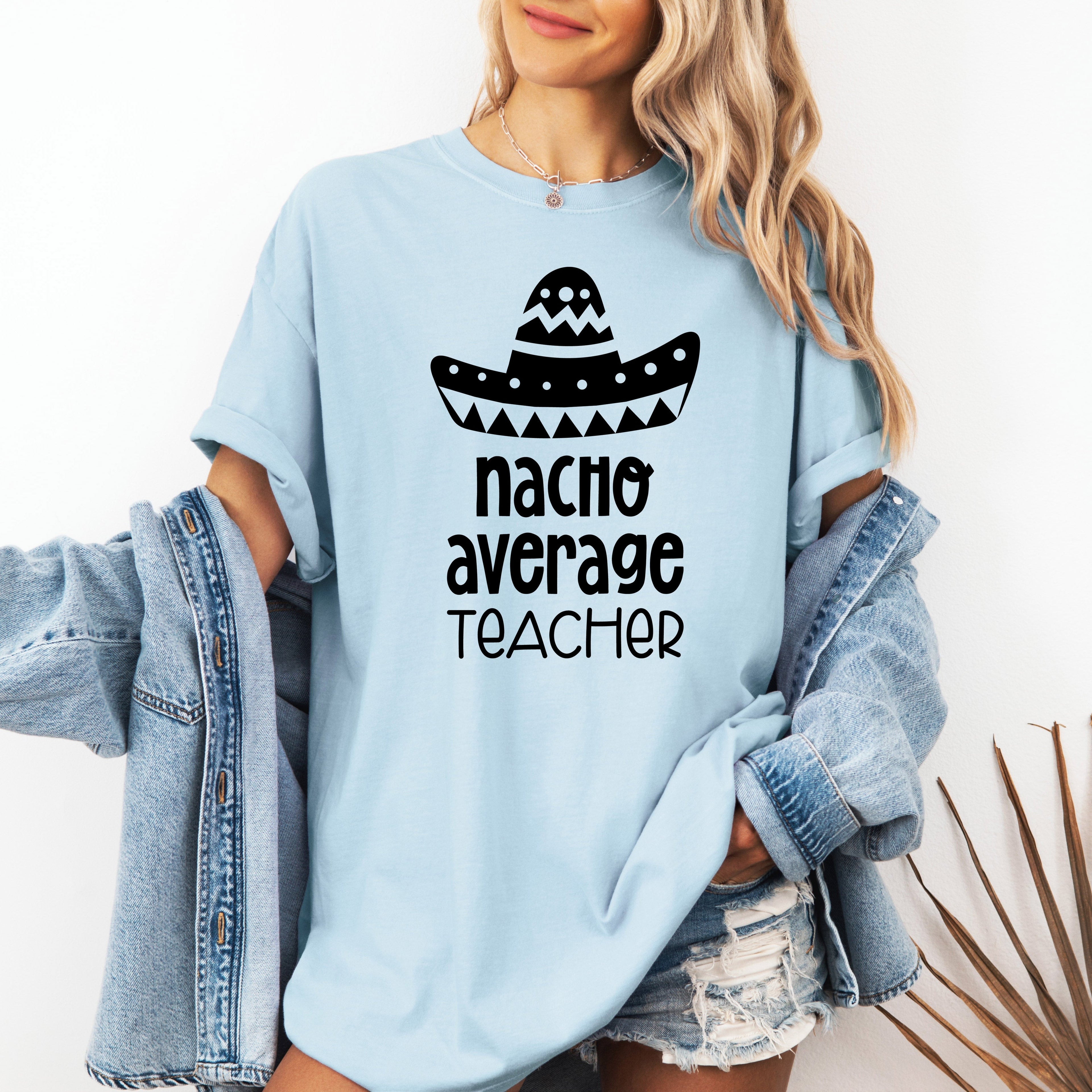 Nacho Average Teacher Back to School First Day Humor for Educators Everywhere Comfort Colors Tee