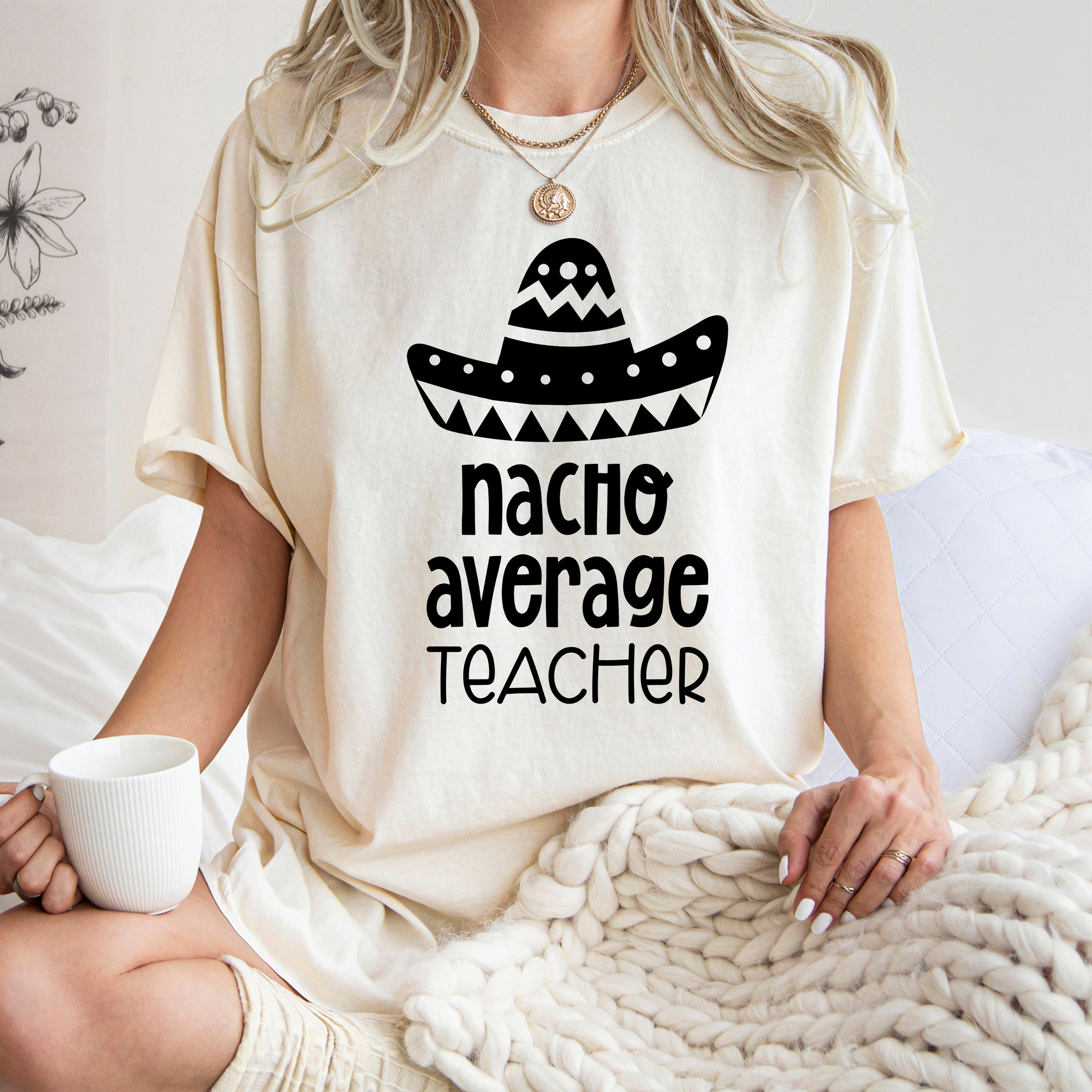 Nacho Average Teacher Back to School First Day Humor for Educators Everywhere Comfort Colors Tee