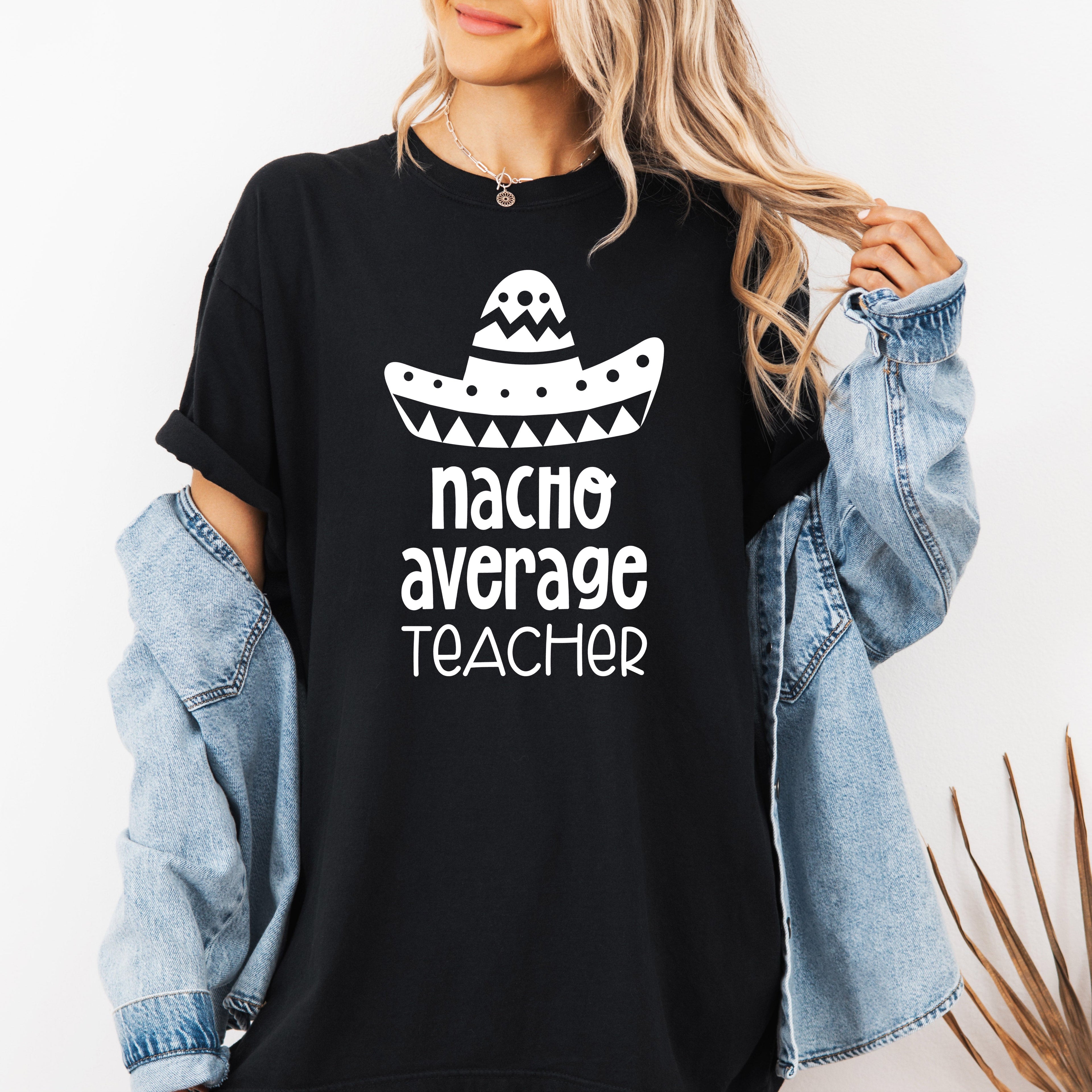 Nacho Average Teacher Back to School First Day Humor for Educators Everywhere Comfort Colors Tee