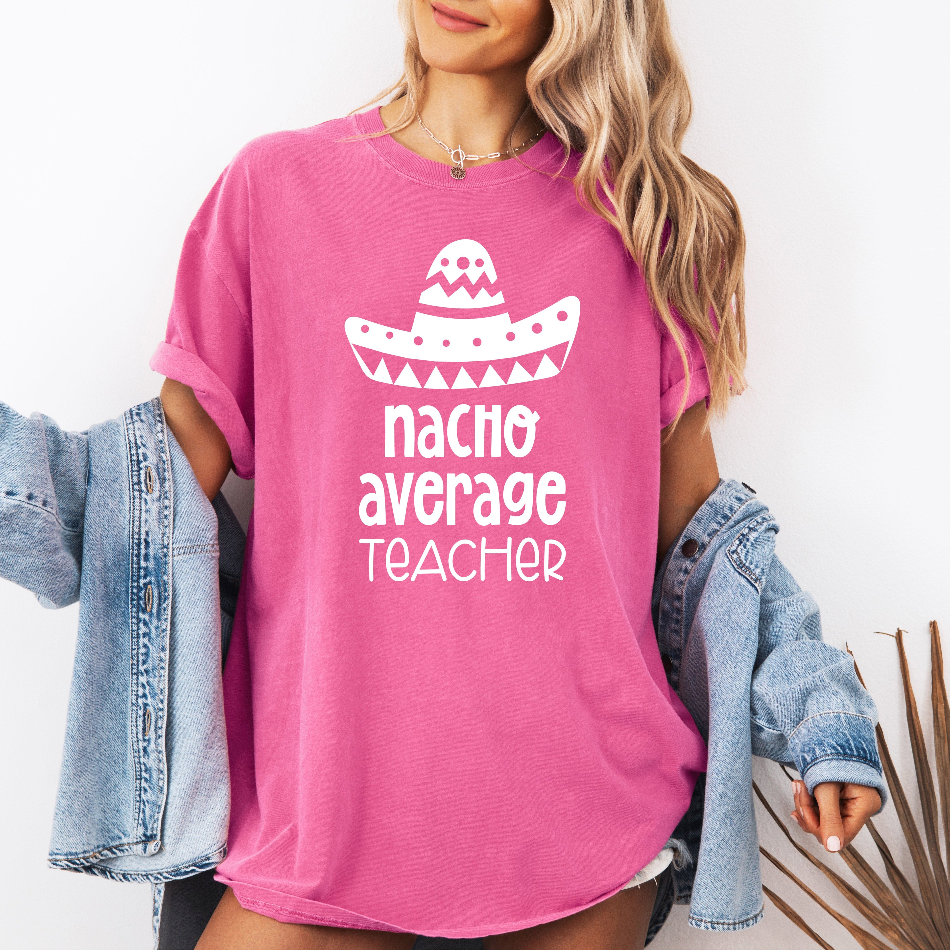 Nacho Average Teacher Back to School First Day Humor for Educators Everywhere Comfort Colors Tee