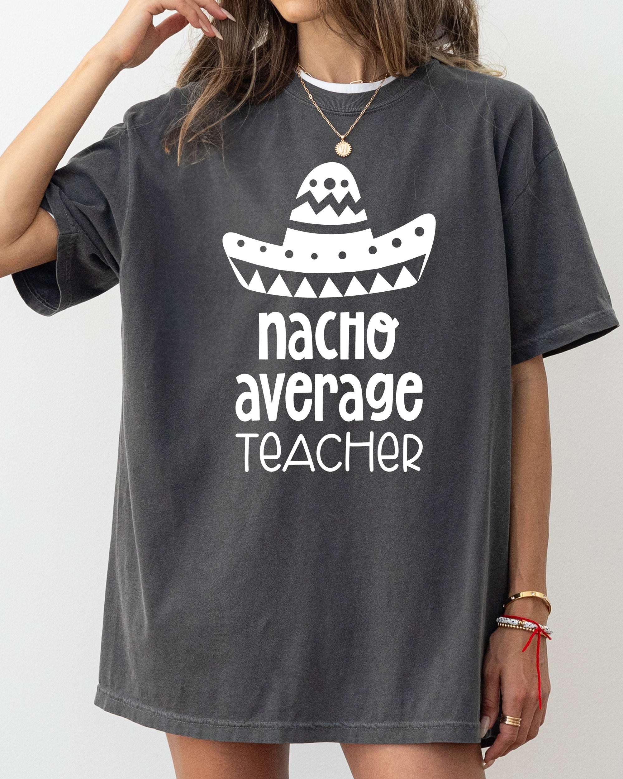Nacho Average Teacher Back to School First Day Humor for Educators Everywhere Comfort Colors Tee