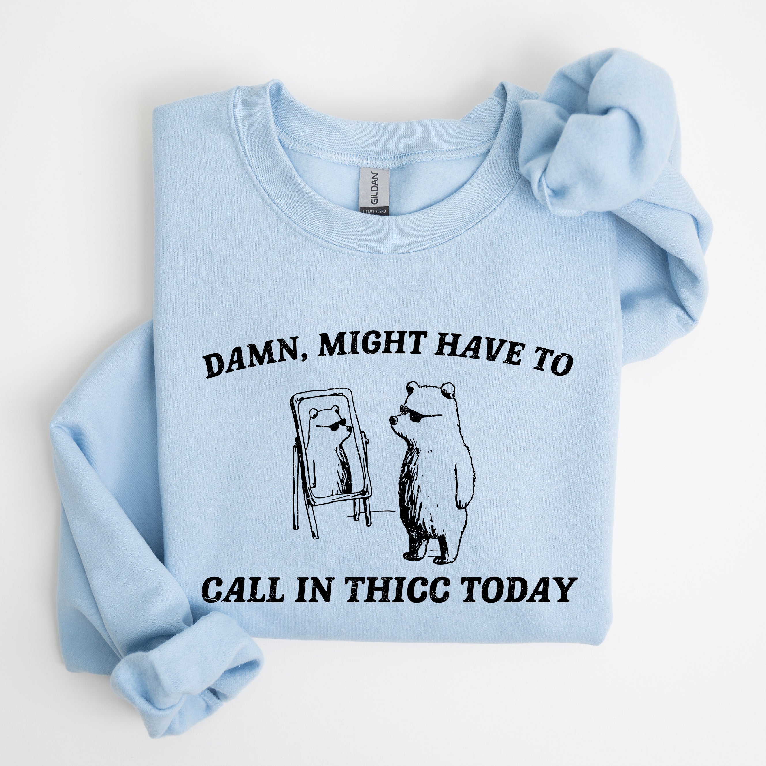 Might Have To Call In Thicc Today Bear Meme Expression Collection For Laughs Sweatshirt