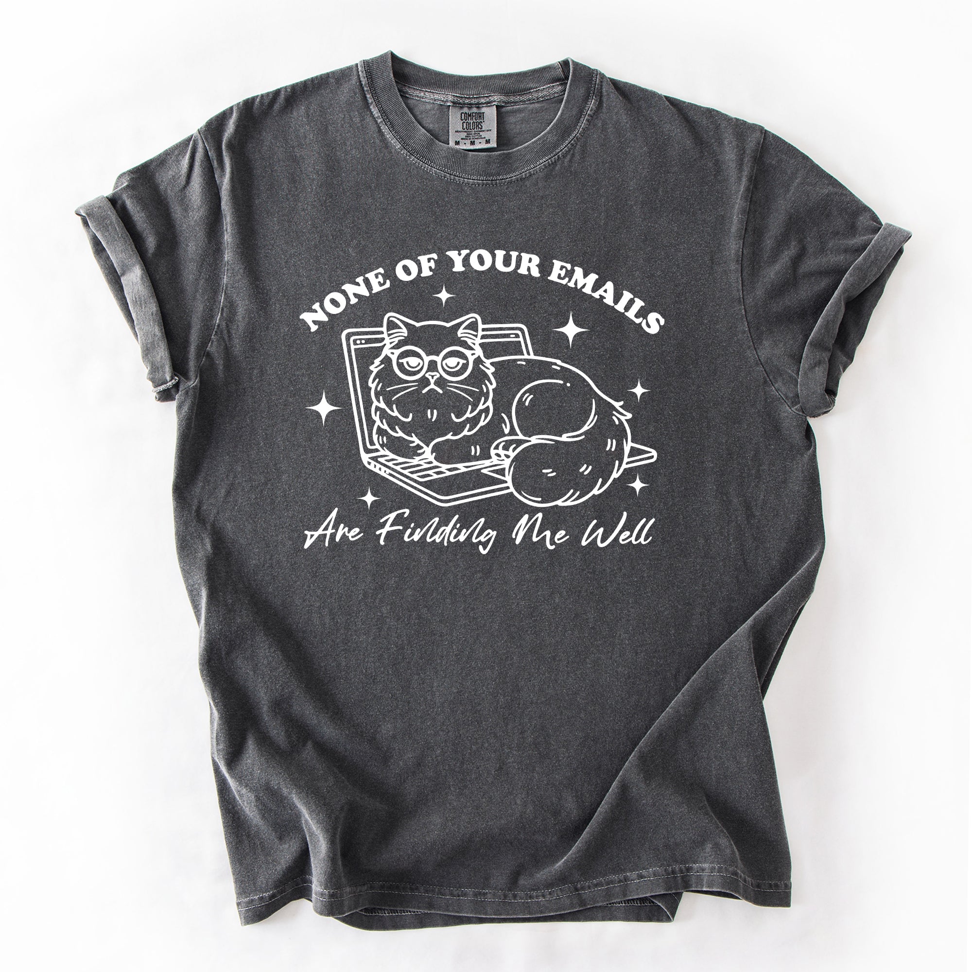 None Of Your Emails Are Finding Me Well Cat Sarcastic Work Office Humor Comfort Colors Tee