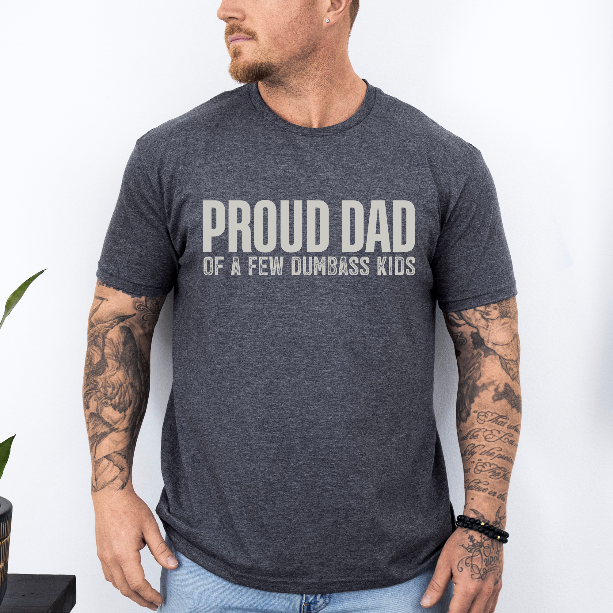Proud Dad Of A Few Dumbass Kids Since Day One And Always Proud To Be Dad And Still The Best Dad Graphic Tee