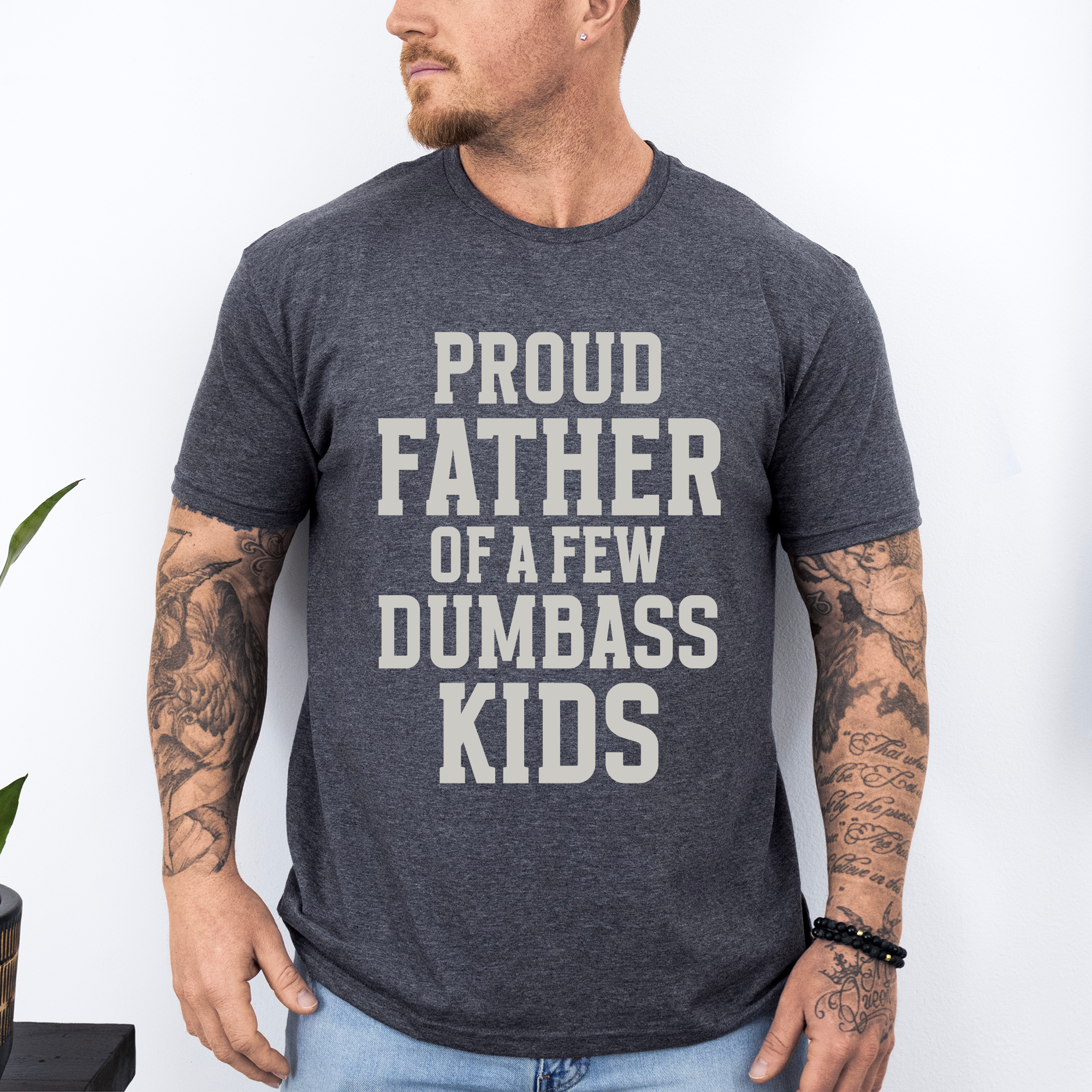 Proud Father Of A Few Dumbass Kids Forever Grateful Dad Humor For Real Fathers Everywhere Graphic Tee