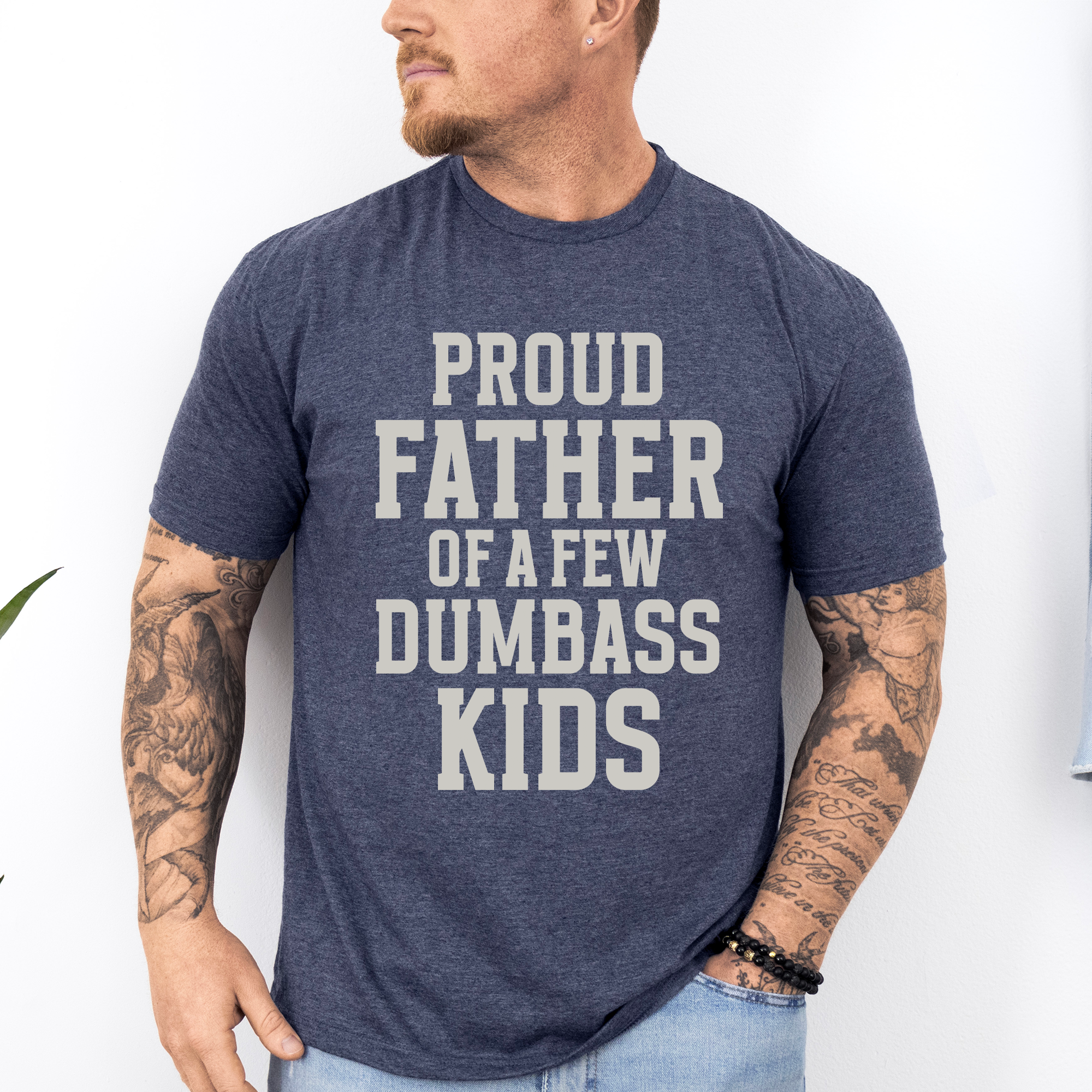 Proud Father Of A Few Dumbass Kids Forever Grateful Dad Humor For Real Fathers Everywhere Graphic Tee