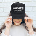 Stop Copying Me You're Not Even Doing It Right Snarky Statement Graphic Trucker Hat