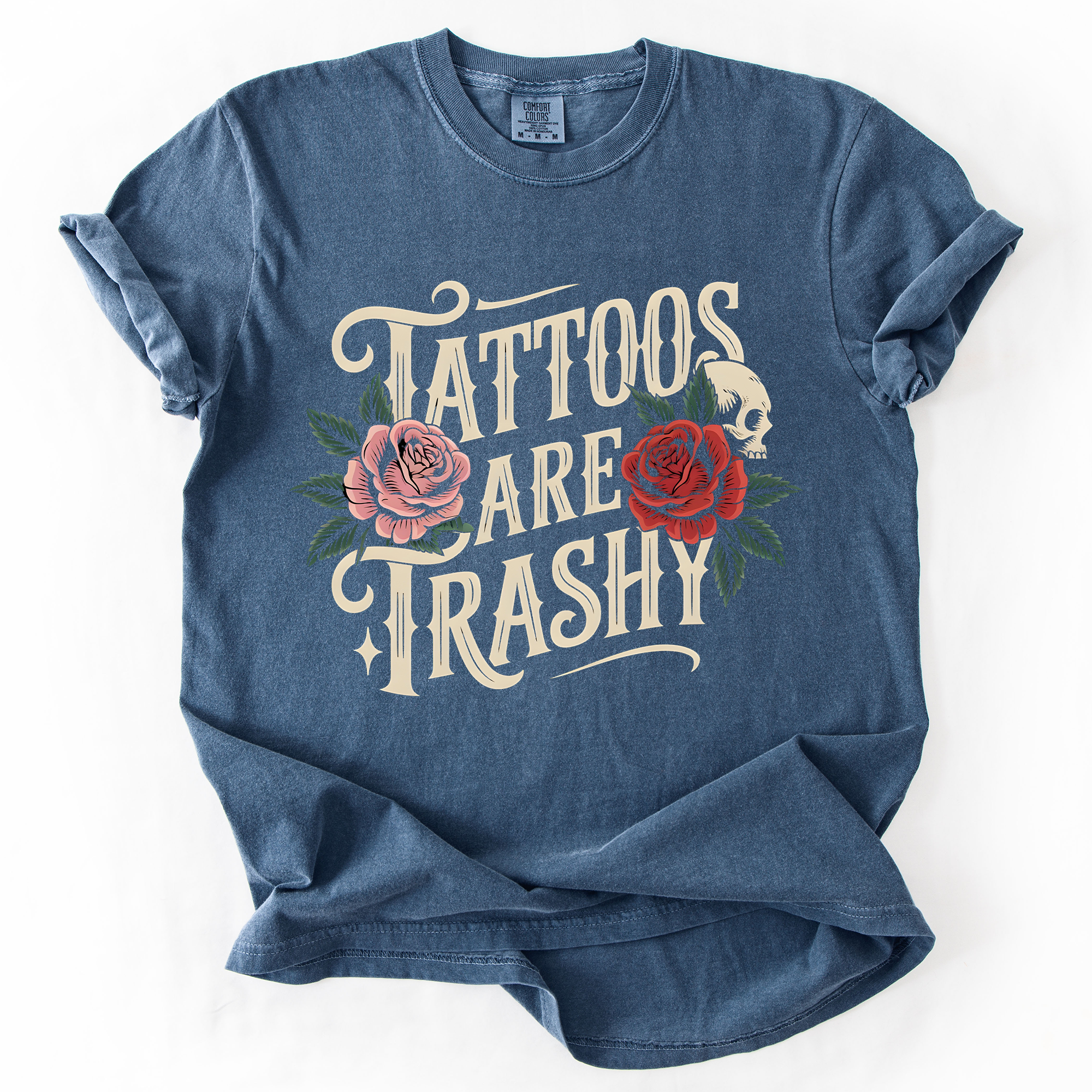 Tattoos Are Trashy, Funny, Sarcastic A Bold Expression Of Individuality And Rebellious Spirit Comfort Colors Tee