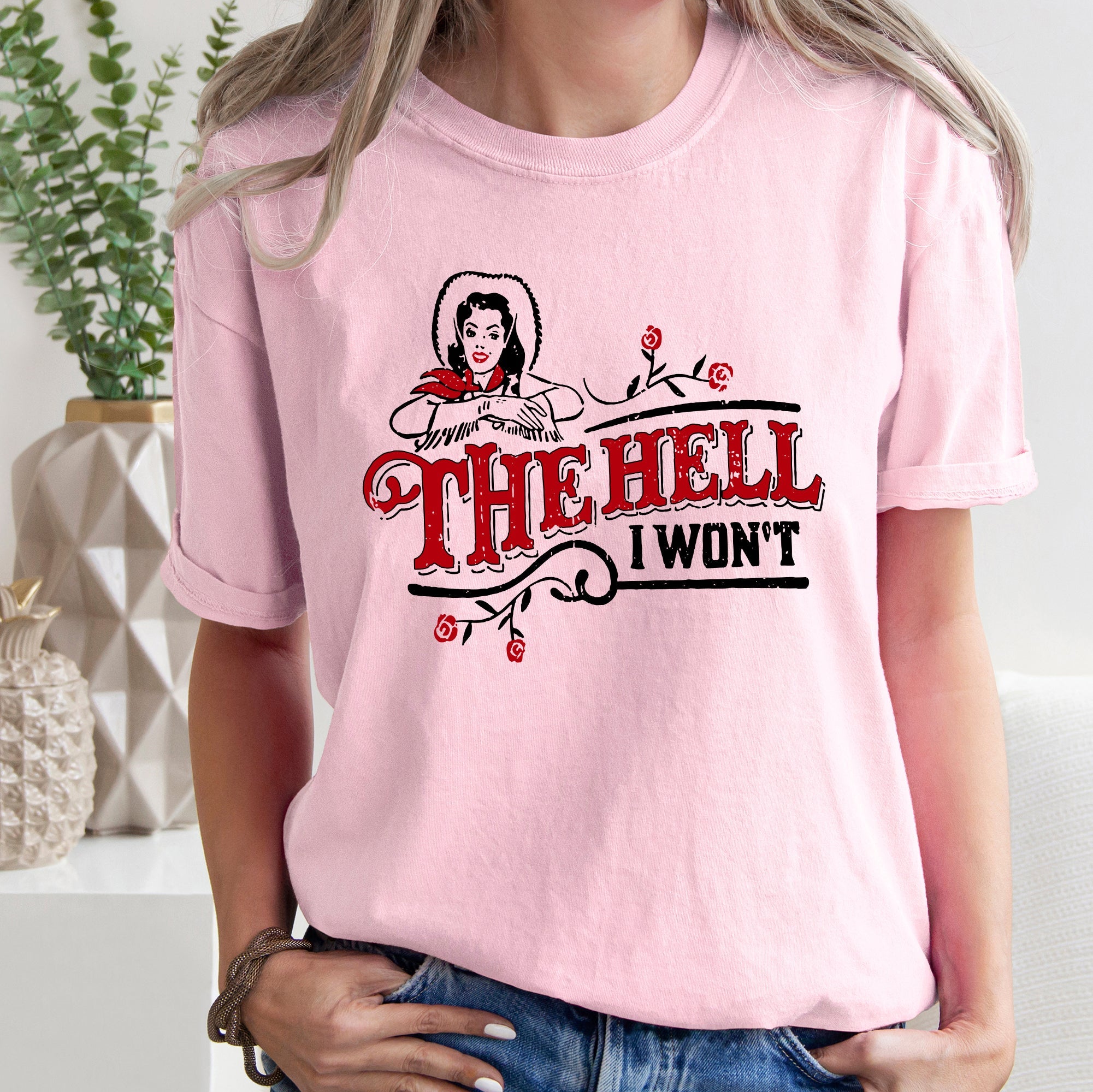 The Hell I Won't, Sassy Cowgirl, Cowboy Roses Vintage Western Queen Edition Graphic Statement Comfort Colors Tee