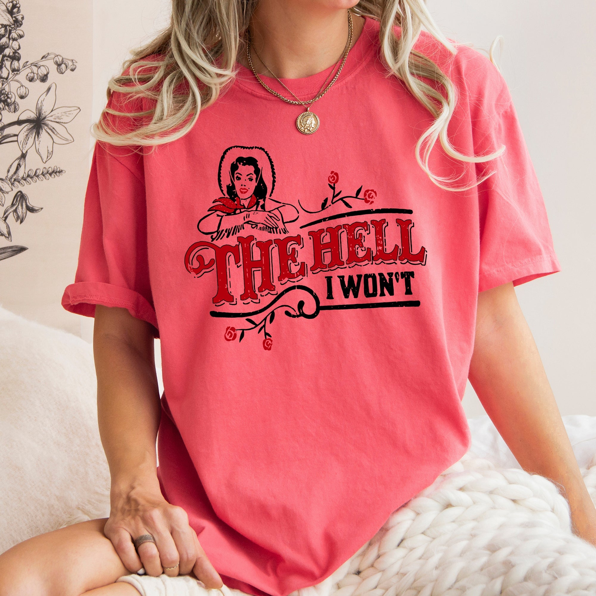 The Hell I Won't, Sassy Cowgirl, Cowboy Roses Vintage Western Queen Edition Graphic Statement Comfort Colors Tee