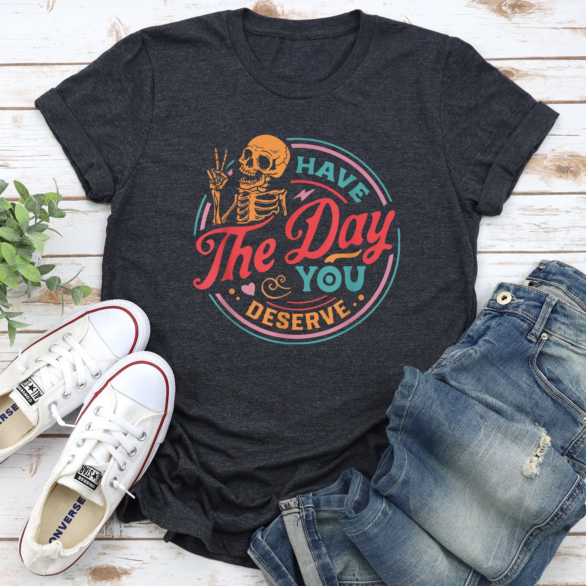 Have The Day You Deserve Daily Dose Of Positivity Motivational Quote For Your Everyday Mindset Graphic Tee