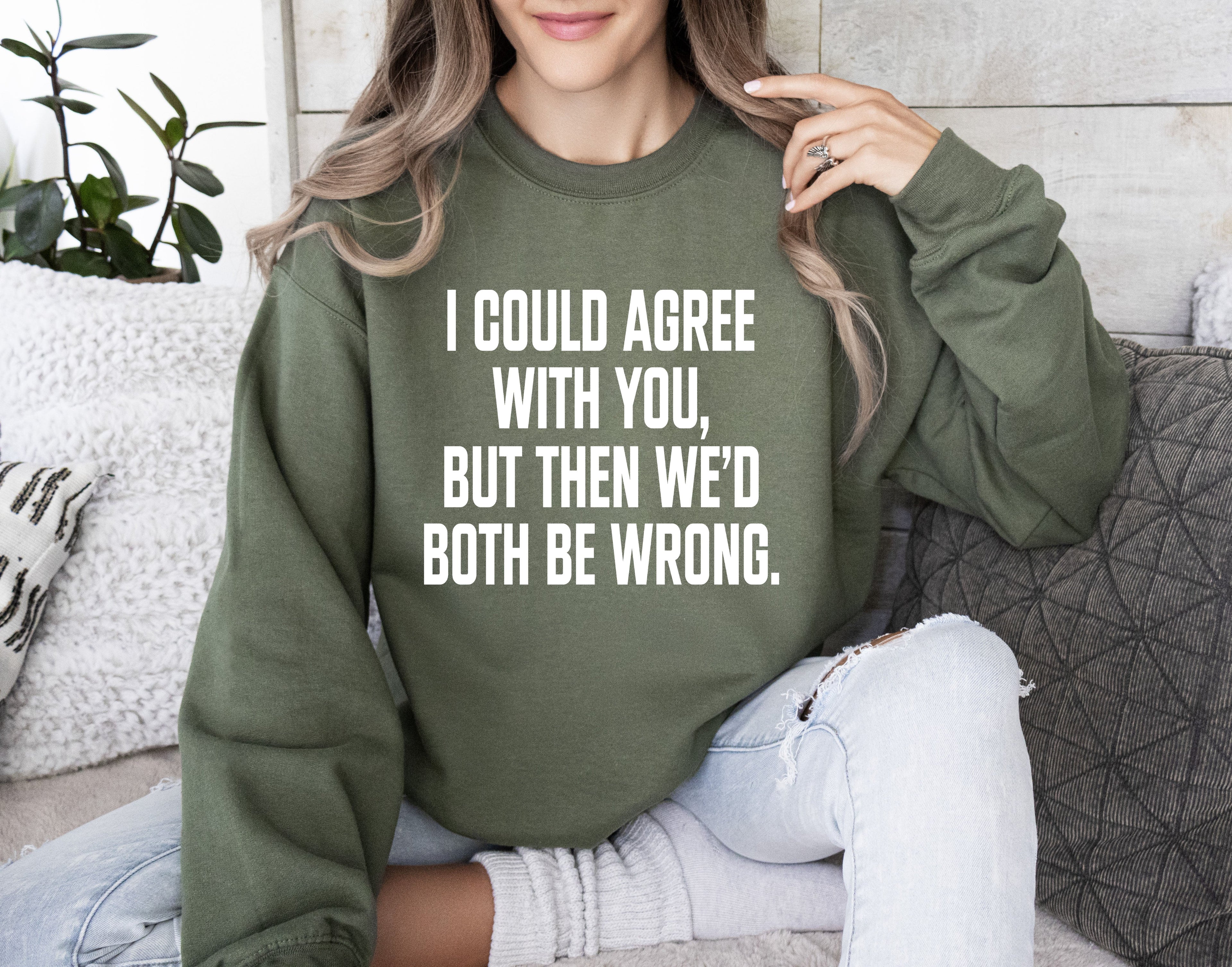 I Could Agree With You Sarcastic College Humor Quote About Late Night Study Sessions And Group Projects Sweatshirt