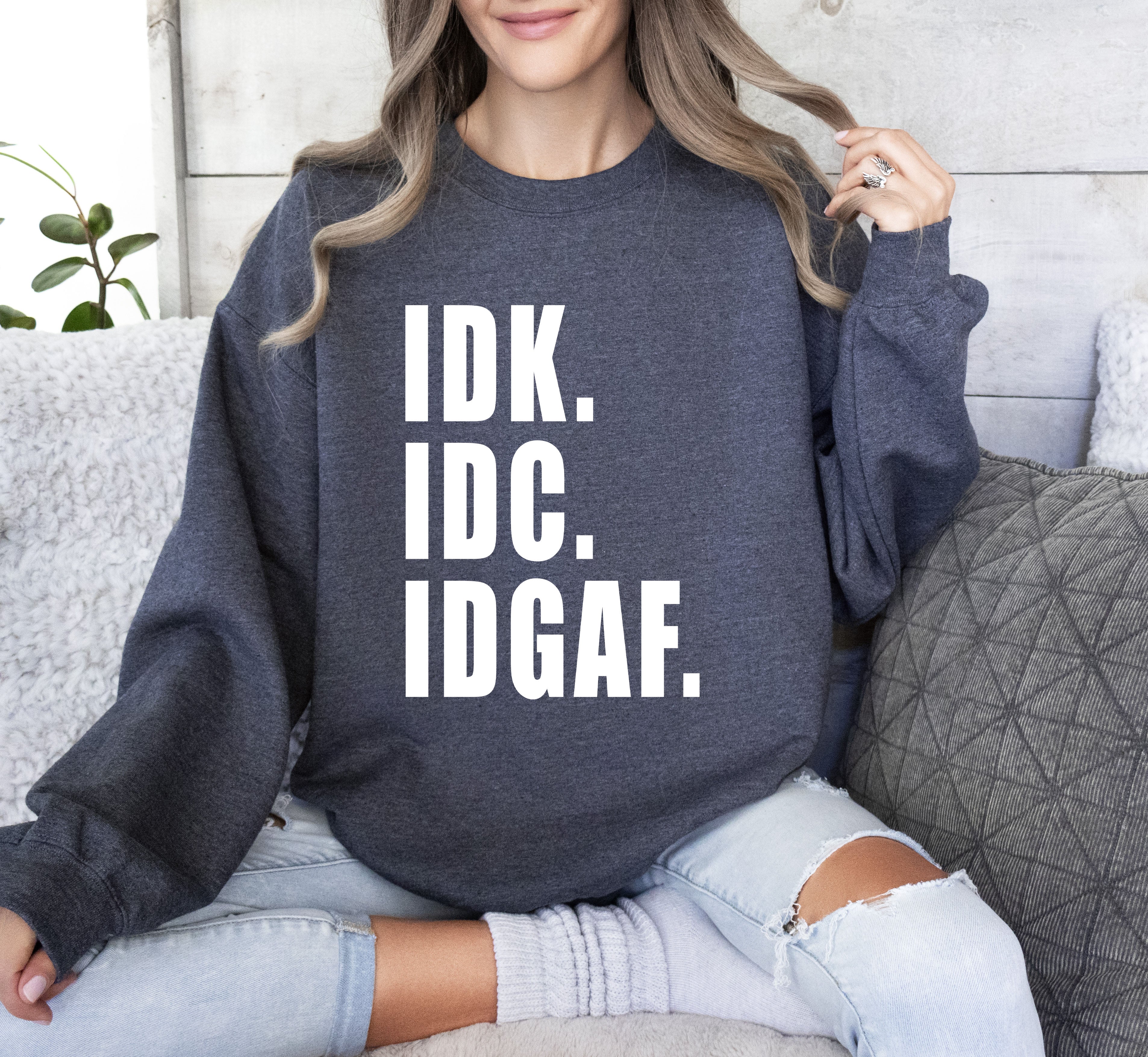 Idk Idc Idgaf Bold College Attitude Graphic Statement For Everyday Campus Wear Sweatshirt