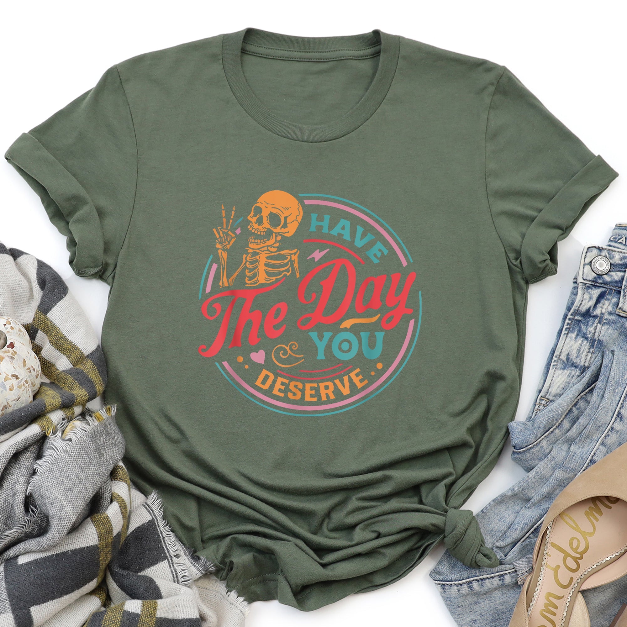 Have The Day You Deserve Daily Dose Of Positivity Motivational Quote For Your Everyday Mindset Graphic Tee