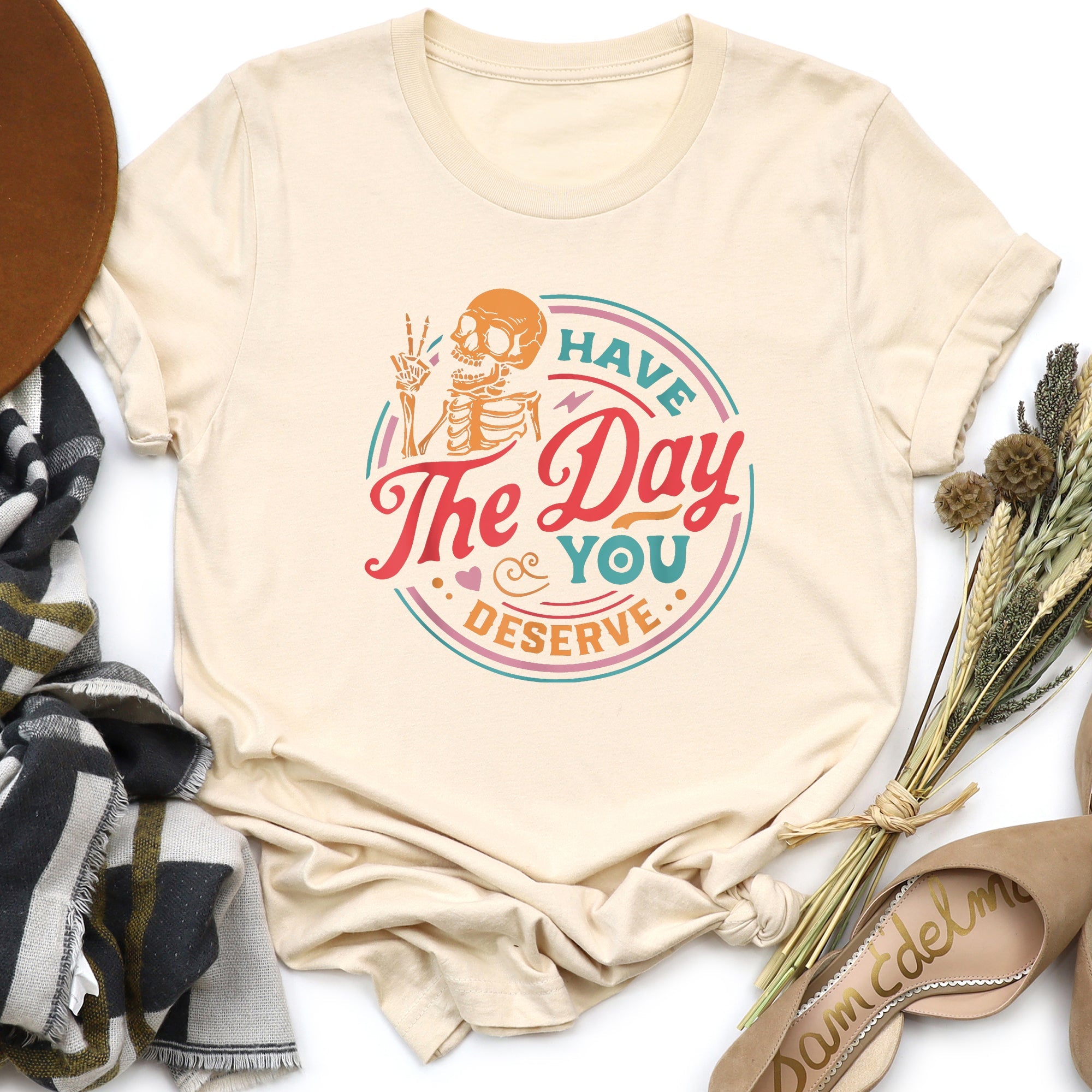 Have The Day You Deserve Daily Dose Of Positivity Motivational Quote For Your Everyday Mindset Graphic Tee